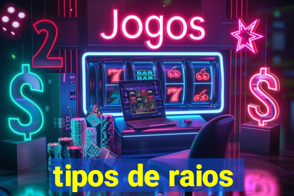 tipos de raios